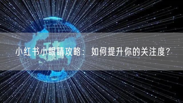 小红书小眼睛攻略：如何提升你的关注度？